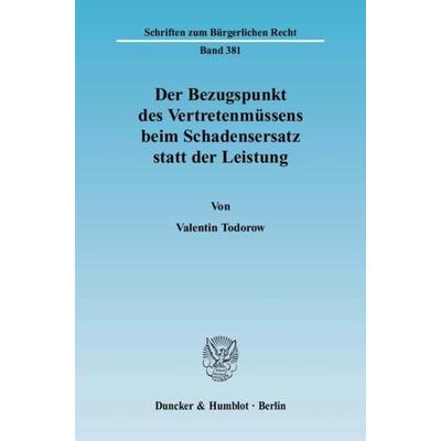 Der Bezugspunkt des Vertretenmüssens beim Schadensersatz statt der Leistung., Taschenbuch von Valentin Todorow, Duncker & Humblot, 978-3-428-12743-6