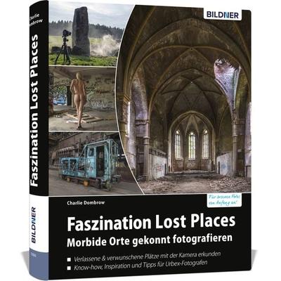 Faszination Lost Places, Gebundene Ausgabe von Charlie Dombrow, Bildner Verlag, 978-3-8328-0370-4