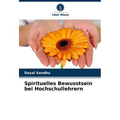 Spirituelles Bewusstsein bei Hochschullehrern, Taschenbuch von Dayal Sandhu, Verlag Unser Wissen, 978-620-7-73821-2