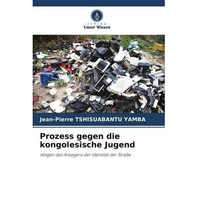 Prozess gegen die kongolesische Jugend, Taschenbuch von Jean-Pierre Tshisuabantu Yamba, Verlag Unser Wissen, 978-620-6-28604-2