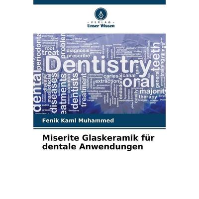 Miserite Glaskeramik für dentale Anwendungen, Taschenbuch von Fenik Kaml Muhammed, Verlag Unser Wissen, 978-620-9-00637-1