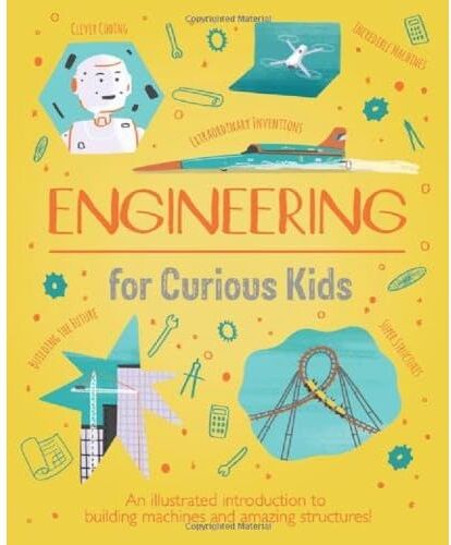 Arcturus Engineering for Curious Kids: An Illustrated Introduction to Building Machines and Amazing Structures!