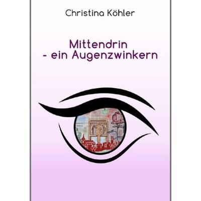 Mittendrin ein Augenblick, Taschenbuch von Christina Köhler, Epubli, 978-3-7450-2003-8