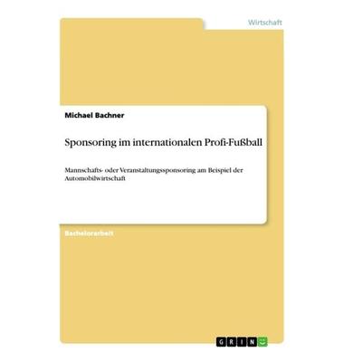Sponsoring im internationalen Profi-Fußball, Taschenbuch von Michael Bachner, GRIN, 978-3-656-23433-3