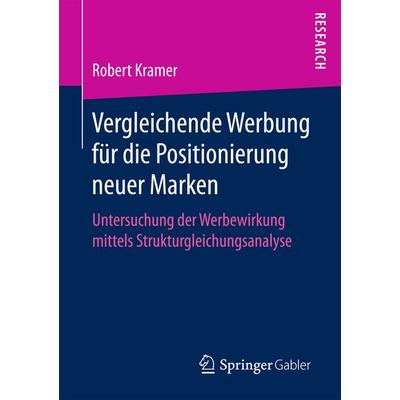 Vergleichende Werbung für die Positionierung neuer Marken, Taschenbuch von Robert Kramer, Springer Fachmedien Wiesbaden GmbH, 978-3-658-16469-0