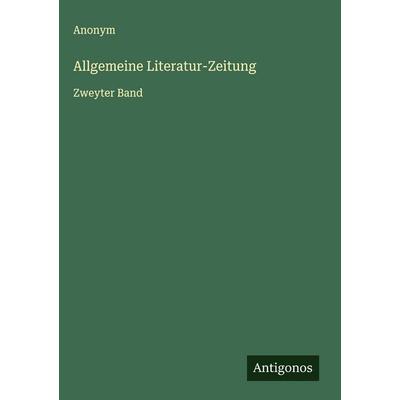 Allgemeine Literatur-Zeitung, Gebundene Ausgabe von Anonym, Antigonos Verlag, 978-3-563-48602-3