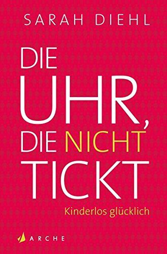Sarah Diehl - Die Uhr, die nicht tickt: Kinderlos glücklich. Eine Streitschrift - Preis vom 10.10.2026 11:48:34 h