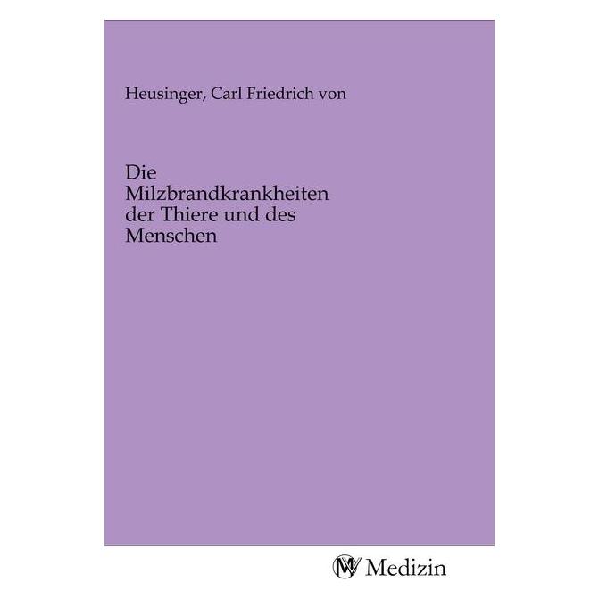 MV-Medizin Die Milzbrandkrankheiten der Thiere und des Menschen (Softcover, Karl Friedrich von Heusinger) (56139843)