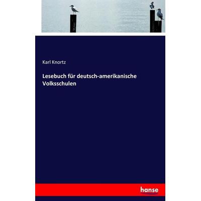 Lesebuch für deutsch-amerikanische Volksschulen, Taschenbuch von Karl Knortz, Hansebooks, 978-3-7446-0689-9