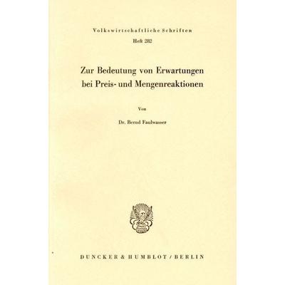 Zur Bedeutung von Erwartungen bei Preis- und Mengenreaktionen., Taschenbuch von Bernd Faulwasser, Duncker & Humblot, 978-3-428-04301-9