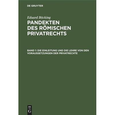 Die Einleitung und die Lehre von den Voraussetzungen der Privatrechte, Gebundene Ausgabe von Eduard Böcking, De Gruyter Oldenbourg, 978-3-11-245175-5