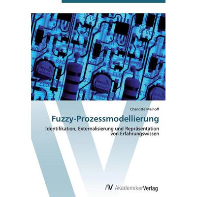 Fuzzy-Prozessmodellierung, Taschenbuch von Charlotte Maihoff, AV Akademikerverlag, 978-3-639-40346-6