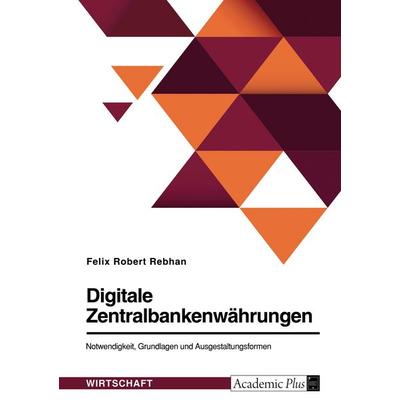 Digitale Zentralbankenwährungen. Notwendigkeit, Grundlagen und Ausgestaltungsformen, Taschenbuch von Felix Robert Rebhan, GRIN, 978-3-346-61229-8