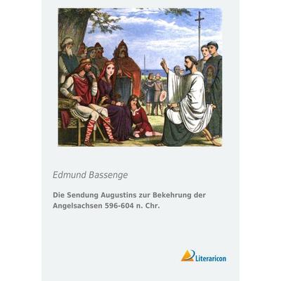 Die Sendung Augustins zur Bekehrung der Angelsachsen 596-604 n. Chr., Taschenbuch von Edmund Bassenge, Literaricon, 978-3-95697-278-2
