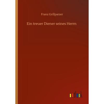 Ein treuer Diener seines Herrn, Taschenbuch von Franz Grillparzer, BoD - Books on Demand, 978-3-7523-0432-9
