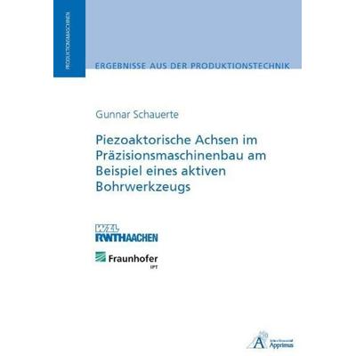 Piezoaktorische Achsen im Präzisionsmaschinenbau am Beispiel eines aktiven Bohrwerkzeugs, Taschenbuch von Gunnar Schauerte, Apprimus,