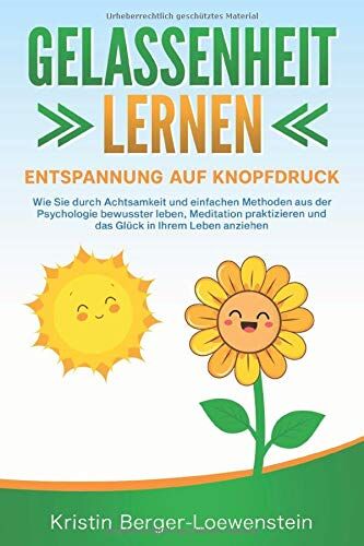 Kristin Berger-Loewenstein - GELASSENHEIT LERNEN - Entspannung auf Knopfdruck: Wie Sie durch Achtsamkeit und einfachen Methoden aus der Psychologie bewusster leben, Meditation praktizieren und Glück in Ihrem Leben anziehen - Preis vom 30.09.2026 22:30:23 
