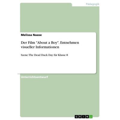 Der Film 'About a Boy'. Entnehmen visueller Informationen, Taschenbuch von Melissa Naase, GRIN, 978-3-640-65159-7