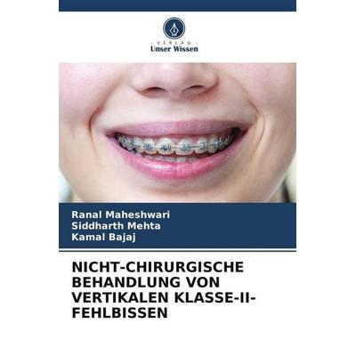 NICHT-CHIRURGISCHE BEHANDLUNG VON VERTIKALEN KLASSE-II-FEHLBISSEN, Taschenbuch von Ranal Maheshwari,Siddharth Mehta,Kamal Bajaj, Verlag Unser Wissen,