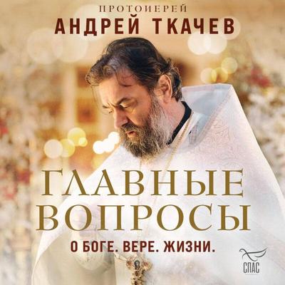 Glavnye voprosy: o Boge, vere, zhizni - Protoierey Andrey Tkachev, Audio, 9785042136733