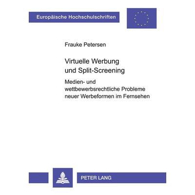 Virtuelle Werbung und Split-Screening, Taschenbuch von Frauke Petersen, Peter Lang GmbH, Internationaler Verlag der Wissenschaften, 978-3-631-38660-6
