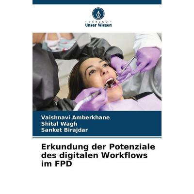 Erkundung der Potenziale des digitalen Workflows im FPD, Taschenbuch von Vaishnavi Amberkhane,Shital Wagh,Sanket Birajdar, Verlag Unser Wissen,