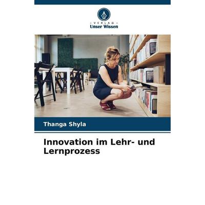 Innovation im Lehr- und Lernprozess, Taschenbuch von Thanga Shyla, Verlag Unser Wissen, 978-620-9-71570-9