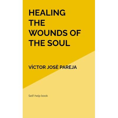Healing the wounds of the soul, Taschenbuch von Vìctor Josè Pareja, Sweek, 978-94-036-2530-0