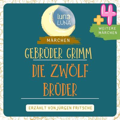 Gebrüder Grimm: Die zwölf Brüder plus vier weitere Märchen - Gebrüder Grimm,Luna Luna, Audio, 9783754503294