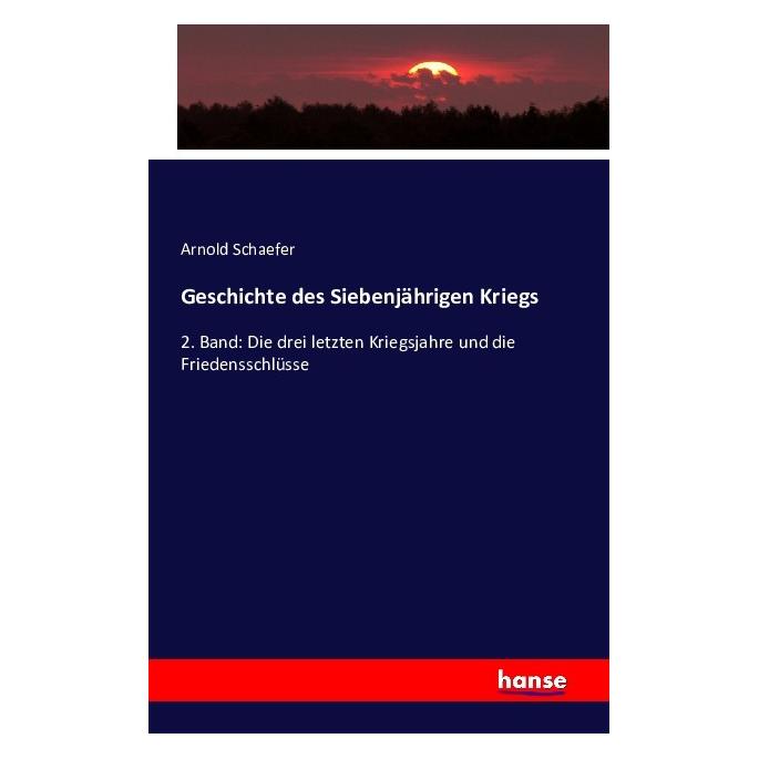 Hansebooks Geschichte des siebenjährigen kriegs bd. 1. abth. Vom anfange des jahres 1758 bis zur eröffnung des (Deutsch, Softcover, Arnold Schaefer) (55847165)