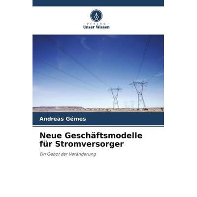 Neue Geschäftsmodelle für Stromversorger, Taschenbuch von Andreas Gémes, Verlag Unser Wissen