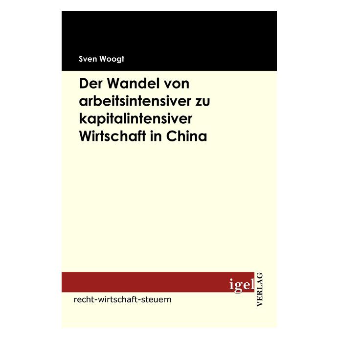 Igel Records Der Wandel von arbeitsintensiver zu kapitalintensiver Wirtschaft in China (Deutsch, Softcover, Sven Woogt) (7829223)