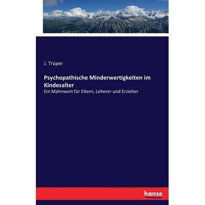 Psychopathische Minderwertigkeiten im Kindesalter, Taschenbuch von J. Trüper, Hansebooks, 978-3-7433-5943-7