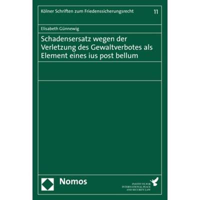 Schadensersatz wegen der Verletzung des Gewaltverbotes als Element eines ius post bellum, Taschenbuch von Elisabeth Günnewig, Nomos, 978-3-8487-5712-1