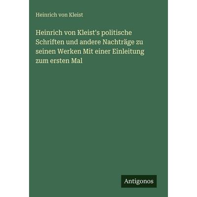 Heinrich von Kleist's politische Schriften und andere Nachträge zu seinen Werken Mit einer Einleitung zum ersten Mal, Gebundene Ausgabe von Heinrich