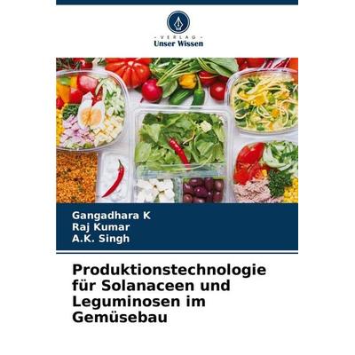 Produktionstechnologie für Solanaceen und Leguminosen im Gemüsebau, Taschenbuch von Gangadhara K.,Raj Kumar,A. K. Singh, Verlag Unser Wissen,