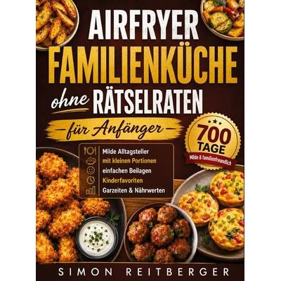 Airfryer Familienküche ohne Rätselraten für Anfänger, Taschenbuch von Simon Reitberger, Bookmundo, 978-94-038-4750-4