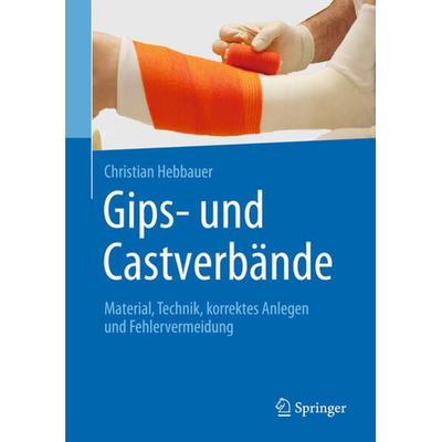 Gips- und Castverbände, Gebundene Ausgabe von Christian Hebbauer, Springer Berlin, 978-3-662-48884-3