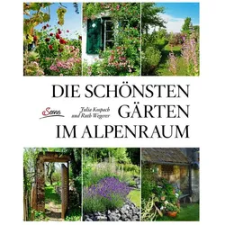 Die schönsten Gärten im Alpenraum, Ratgeber von Julia Kospach