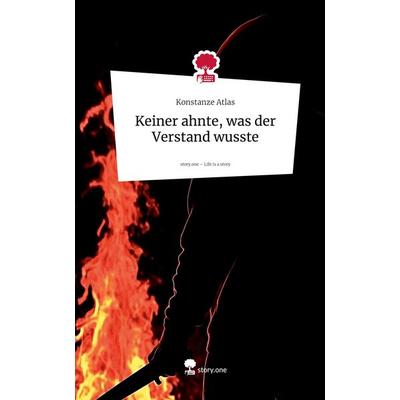 Keiner ahnte, was der Verstand wusste. Life is a Story - story.one, Gebundene Ausgabe von Konstanze Atlas, Storylution, 978-3-7115-9226-2