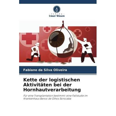 Kette der logistischen Aktivitäten bei der Hornhautverarbeitung, Taschenbuch von Fabiano da Silva Oliveira, Verlag Unser Wissen, 978-620-6-36029-2