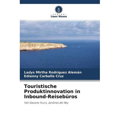 Touristische Produktinnovation in Inbound-Reisebüros, Taschenbuch von Ladys Mirtha Rodríguez Alemán,Edianny Carballo Cruz, Verlag Unser Wissen,