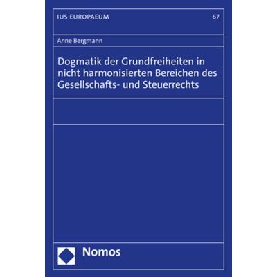 Dogmatik der Grundfreiheiten in nicht harmonisierten Bereichen des Gesellschafts- und Steuerrechts, Gebundene Ausgabe von Anne Bergmann, Nomos,