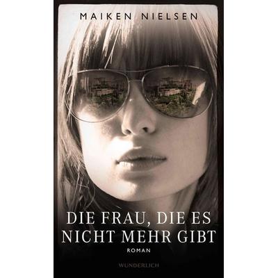 Die Frau, die es nicht mehr gibt, Gebundene Ausgabe von Maiken Nielsen, ROWOHLT Wunderlich, 978-3-8052-0105-6