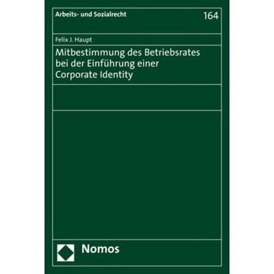 Mitbestimmung des Betriebsrates bei der Einführung einer Corporate Identity, Taschenbuch von Felix J. Haupt, Nomos, 978-3-8487-7682-5