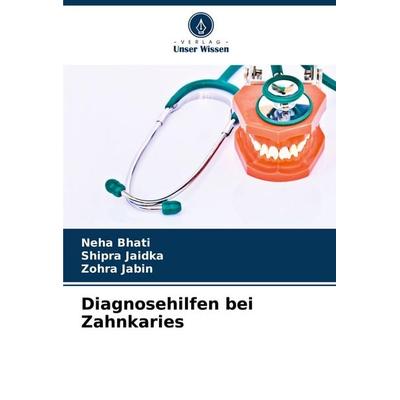Diagnosehilfen bei Zahnkaries, Taschenbuch von Neha Bhati,Shipra Jaidka,Zohra Jabin, Verlag Unser Wissen, 978-620-7-06403-8