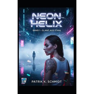Neon Helix - Glanz aus Stahl, Taschenbuch von Patrik K. Schmidt, Independently Published