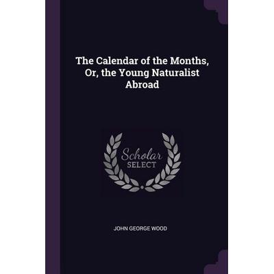 The Calendar of the Months, Or, the Young Naturalist Abroad, Taschenbuch von John George Wood, Creative Media Partners, LLC, 978-1-377-58946-6