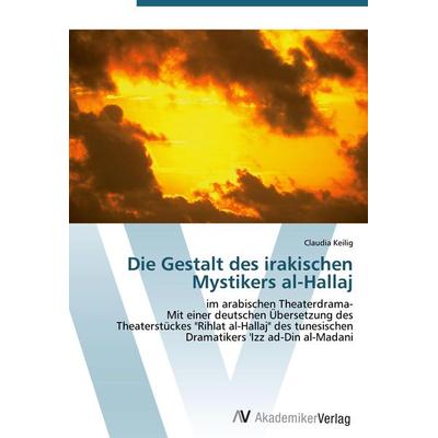 Die Gestalt des irakischen Mystikers al-Hallaj, Taschenbuch von Claudia Keilig, AV Akademikerverlag, 978-3-639-43300-5