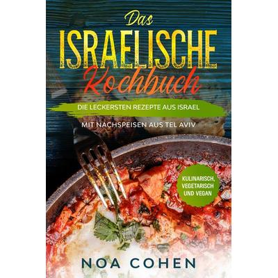 Das israelische Kochbuch: Die leckersten Rezepte aus Israel - Mit Nachspeisen aus Tel Aviv | Kulinarisch, vegetarisch und vegan, Taschenbuch von Noa